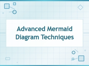 Advanced Mermaid Diagram Techniques: a Comprehensive Tutorial